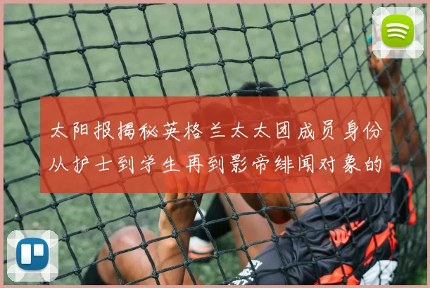 太阳报揭秘英格兰太太团成员身份从护士到学生再到影帝绯闻对象的多样性